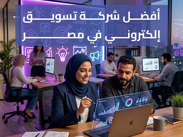 أفضل شركة تسويق إلكتروني في مصر | خدمات وحملات ناجحة